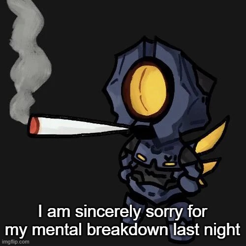 So immature of me | I am sincerely sorry for my mental breakdown last night | image tagged in v1 smoking a fat blunt | made w/ Imgflip meme maker