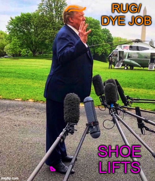 Trump leaning forward because he wears shoe lifts | RUG/ DYE JOB SHOE LIFTS | image tagged in trump leaning forward because he wears shoe lifts | made w/ Imgflip meme maker