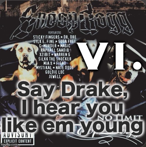 It’s kinda dead atp but it’s still a good song | Say Drake, I hear you like em young | image tagged in vi 2nd template | made w/ Imgflip meme maker