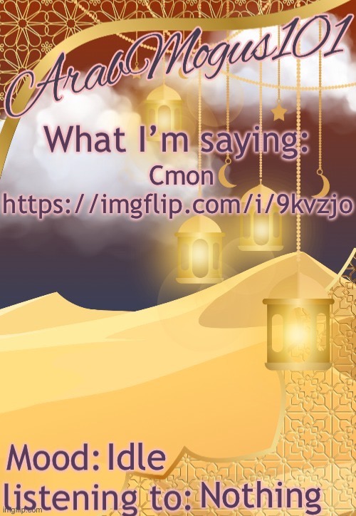 ArabMogus101 temp (thanks disco) | Cmon https://imgflip.com/i/9kvzjo; Idle; Nothing | image tagged in arabmongus101 temp made by disco | made w/ Imgflip meme maker