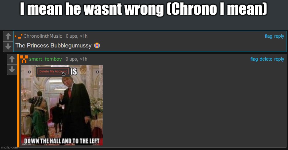 chronolith actions | I mean he wasnt wrong (Chrono I mean) | image tagged in chronolith actions | made w/ Imgflip meme maker