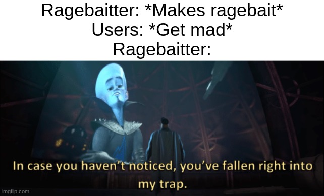 Mwahaha >:) | Ragebaitter: *Makes ragebait*
Users: *Get mad*
Ragebaitter: | image tagged in megamind trap template,funny,memes,imagine looking at the tags | made w/ Imgflip meme maker