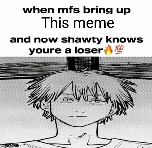 Denji know's you're a loser | This meme | image tagged in denji know's you're a loser | made w/ Imgflip meme maker