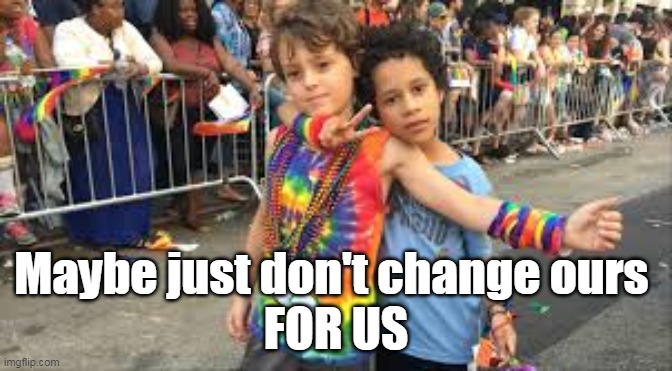 Maybe just don't change ours 
FOR US | made w/ Imgflip meme maker