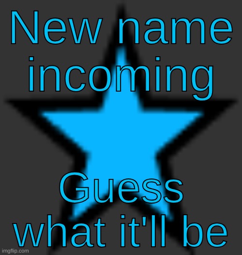 bluestar | New name incoming; Guess what it'll be | image tagged in bluestar | made w/ Imgflip meme maker