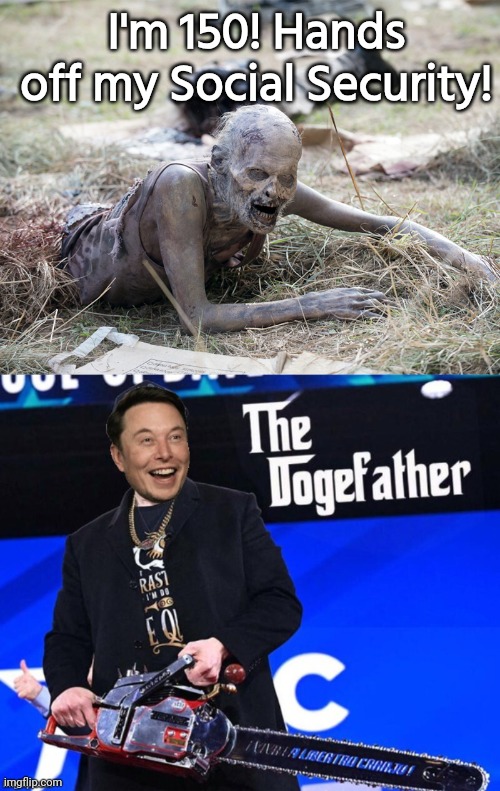 Hands off my Social Security | I'm 150! Hands off my Social Security! | image tagged in the walking dead crawling zombie,elon musk,social security | made w/ Imgflip meme maker