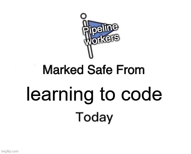 Marked Safe From | Pipeline workers; learning to code | image tagged in memes,marked safe from | made w/ Imgflip meme maker