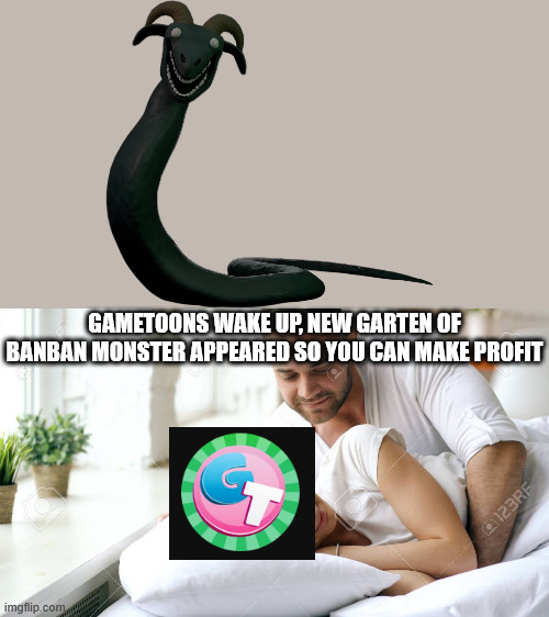 Wake Up Babe | GAMETOONS WAKE UP, NEW GARTEN OF BANBAN MONSTER APPEARED SO YOU CAN MAKE PROFIT | image tagged in wake up babe,gametoons,garten of banban | made w/ Imgflip meme maker