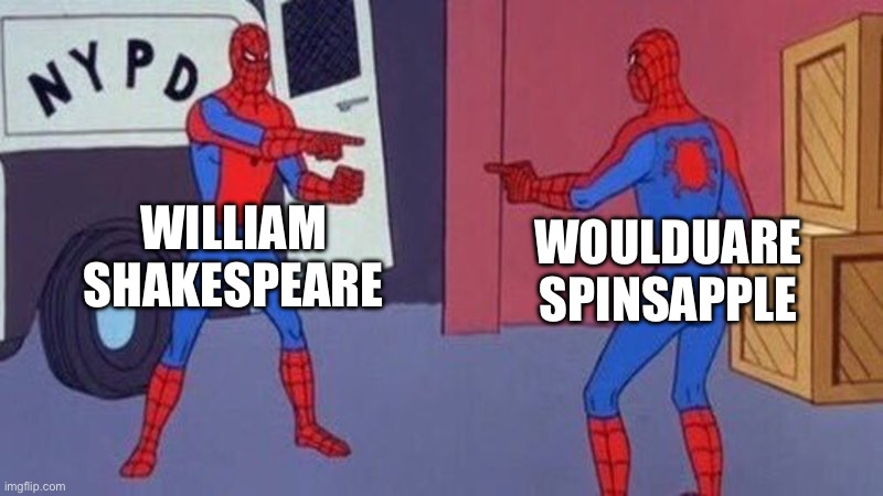 ??? | WILLIAM SHAKESPEARE; WOULDUARE SPINSAPPLE | image tagged in spiderman pointing at spiderman | made w/ Imgflip meme maker