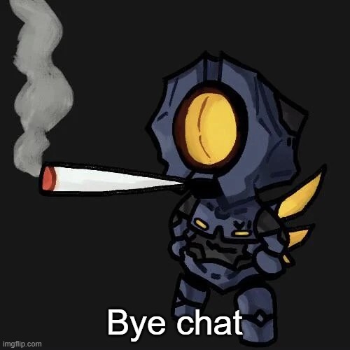 V1 smoking a fat blunt | Bye chat | image tagged in v1 smoking a fat blunt | made w/ Imgflip meme maker