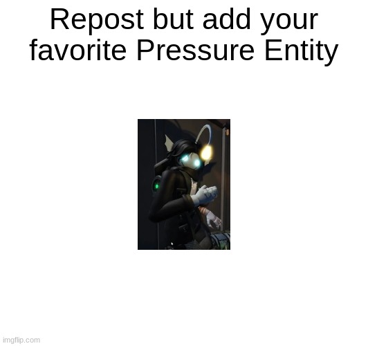 Lets start a chain shall we? | Repost but add your favorite Pressure Entity | image tagged in roblox,pressure,repost but | made w/ Imgflip meme maker