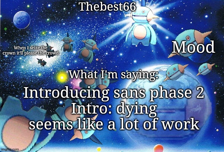 Marshtomp template thebest66 | Introducing sans phase 2
Intro: dying seems like a lot of work | image tagged in marshtomp template thebest66 | made w/ Imgflip meme maker