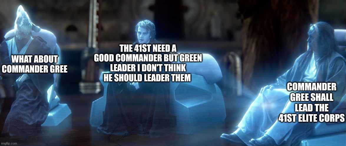 jedi | WHAT ABOUT COMMANDER GREE; THE 41ST NEED A GOOD COMMANDER BUT GREEN LEADER I DON'T THINK HE SHOULD LEADER THEM; COMMANDER GREE SHALL LEAD THE 41ST ELITE CORPS | image tagged in jedi | made w/ Imgflip meme maker