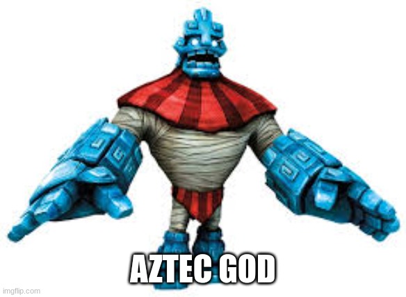 AZTEC GOD | made w/ Imgflip meme maker