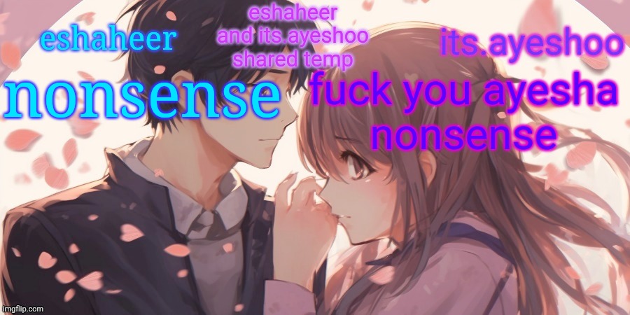 eshaheer and its.ayeshoo shared template | nonsense; fuck you ayesha
nonsense | image tagged in eshaheer and its ayeshoo shared template | made w/ Imgflip meme maker