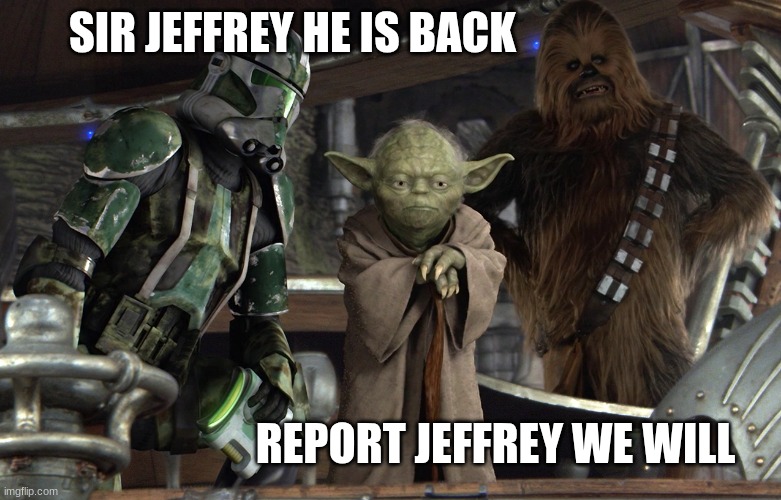 clone trooper | SIR JEFFREY HE IS BACK; REPORT JEFFREY WE WILL | image tagged in clone trooper | made w/ Imgflip meme maker