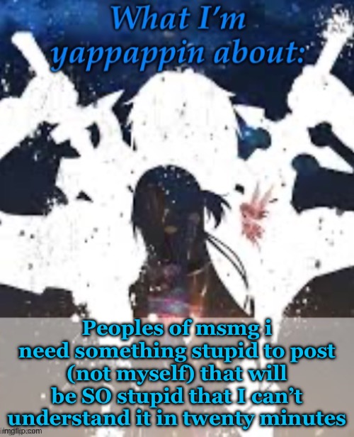 Ehh idk | Peoples of msmg i need something stupid to post (not myself) that will be SO stupid that I can’t understand it in twenty minutes | image tagged in brads yappin temp | made w/ Imgflip meme maker