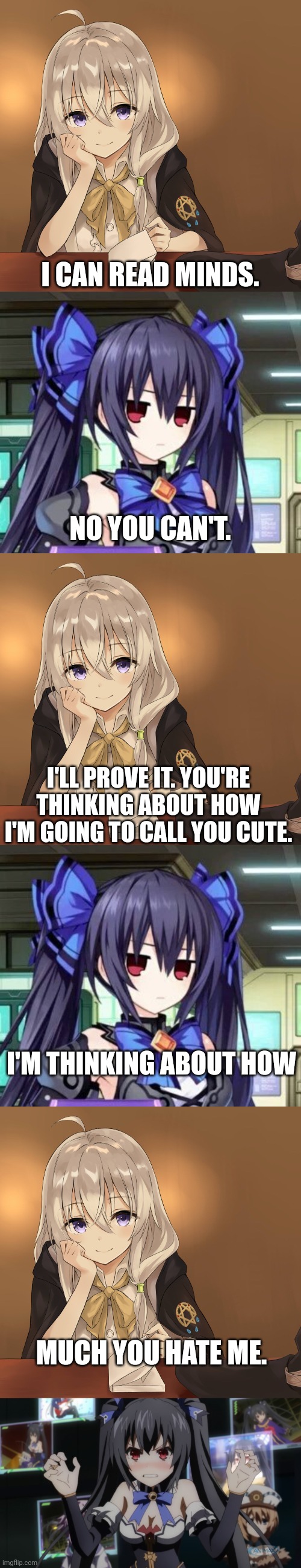 I CAN READ MINDS. NO YOU CAN'T. I'LL PROVE IT. YOU'RE THINKING ABOUT HOW I'M GOING TO CALL YOU CUTE. I'M THINKING ABOUT HOW; MUCH YOU HATE ME. | image tagged in majo no tabitabi,noire tsundere face,hyperdimenion neptunia angry noire | made w/ Imgflip meme maker