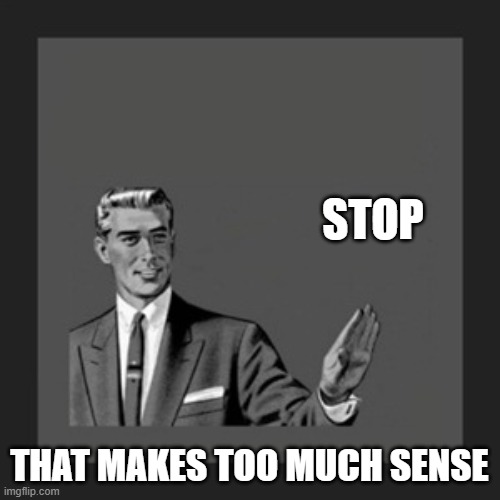 Kill Yourself Guy Meme | STOP THAT MAKES TOO MUCH SENSE | image tagged in memes,kill yourself guy | made w/ Imgflip meme maker