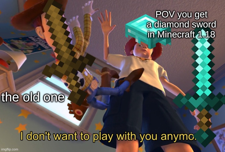 MINECRAFT | POV you get a diamond sword in Minecraft 1.18; the old one | image tagged in i don't want to play with you anymore | made w/ Imgflip meme maker