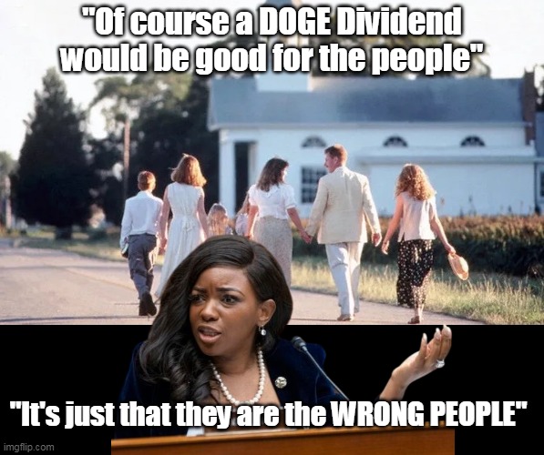 Political Capital For Trump? (Cue the teeth, and nails) | "Of course a DOGE Dividend would be good for the people"; "It's just that they are the WRONG PEOPLE" | image tagged in jasmine crockett on doge dividend meme | made w/ Imgflip meme maker