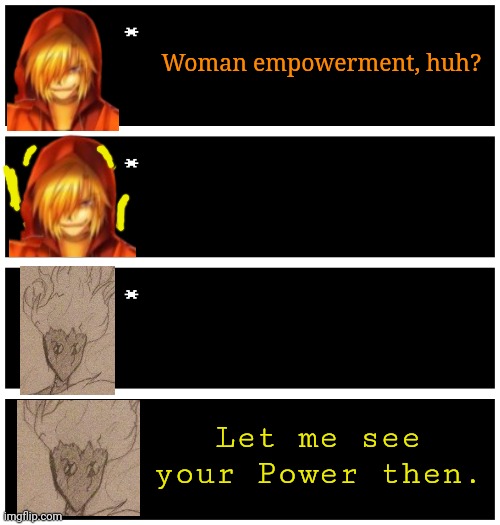 Huh Neat gave the idea | Woman empowerment, huh? Let me see your Power then. | image tagged in 4 undertale textboxes | made w/ Imgflip meme maker