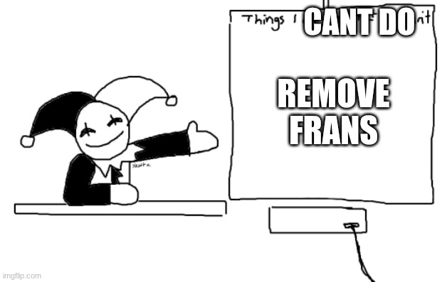 all the things jevil is better at then u | CANT DO REMOVE FRANS | image tagged in all the things jevil is better at then u | made w/ Imgflip meme maker