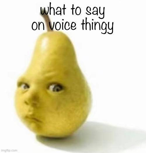 Da pear baby | what to say on voice thingy | image tagged in da pear baby | made w/ Imgflip meme maker