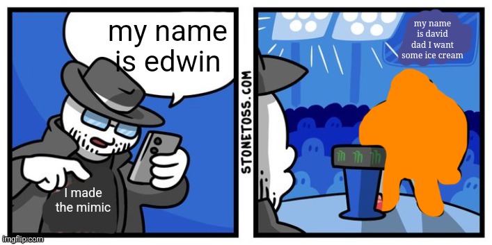 my name is david dad I want some ice cream; my name is edwin; I made the mimic | made w/ Imgflip meme maker