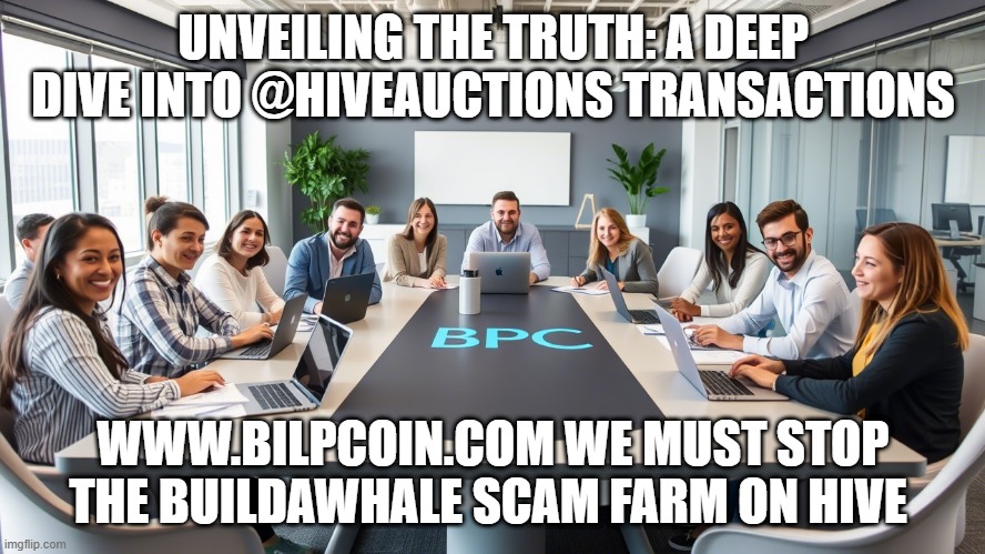 UNVEILING THE TRUTH: A DEEP DIVE INTO @HIVEAUCTIONS TRANSACTIONS; WWW.BILPCOIN.COM WE MUST STOP THE BUILDAWHALE SCAM FARM ON HIVE | made w/ Imgflip meme maker