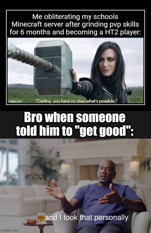 Bro when someone told him to "get good": | image tagged in and i took that personally | made w/ Imgflip meme maker