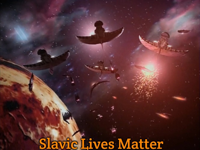 Narn-Centauri War | Slavic Lives Matter | image tagged in narn-centauri war,slavic lives matter | made w/ Imgflip meme maker