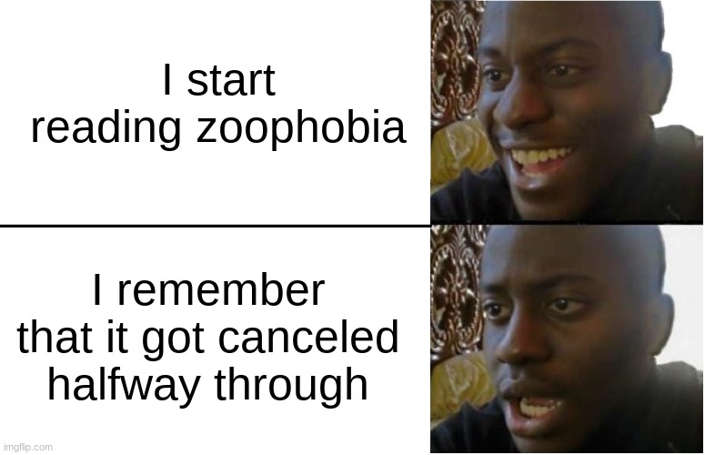 Disappointed Black Guy | I start reading zoophobia; I remember that it got canceled halfway through | image tagged in vivziepop,sad | made w/ Imgflip meme maker