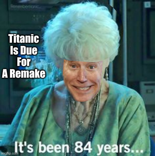 Titanic 84 years | Titanic Is Due For A Remake | image tagged in titanic 84 years | made w/ Imgflip meme maker