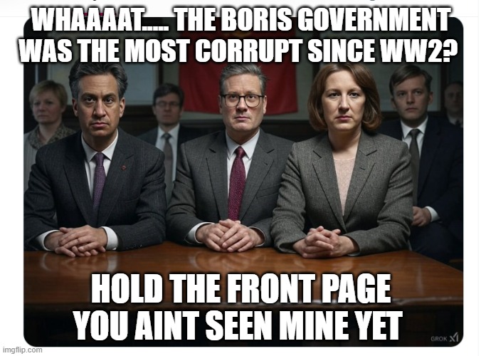 joke | WHAAAAT..... THE BORIS GOVERNMENT WAS THE MOST CORRUPT SINCE WW2? HOLD THE FRONT PAGE YOU AINT SEEN MINE YET | image tagged in boris | made w/ Imgflip meme maker