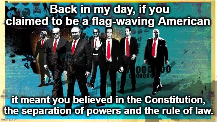 Death of the Republic | Back in my day, if you claimed to be a flag-waving American; it meant you believed in the Constitution, the separation of powers and the rule of law. | image tagged in america,the constitution,donald trump memes,basket of deplorables,make america great again,fascists | made w/ Imgflip meme maker