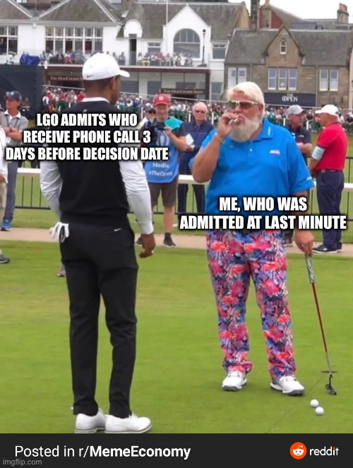 Golf cigarette guy | LGO ADMITS WHO RECEIVE PHONE CALL 3 DAYS BEFORE DECISION DATE; ME, WHO WAS ADMITTED AT LAST MINUTE | image tagged in golf cigarette guy | made w/ Imgflip meme maker