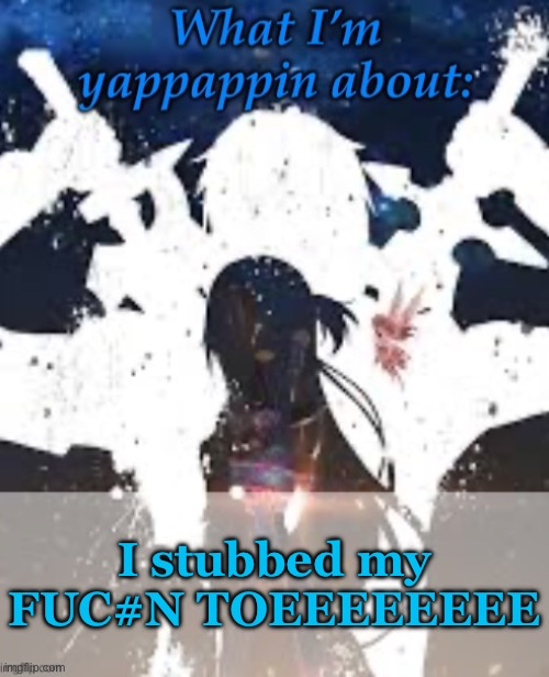 Ye | I stubbed my FUC#N TOEEEEEEEE | image tagged in brads yappin temp | made w/ Imgflip meme maker