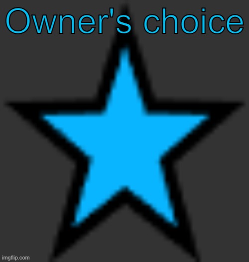 bluestar | Owner's choice | image tagged in bluestar | made w/ Imgflip meme maker