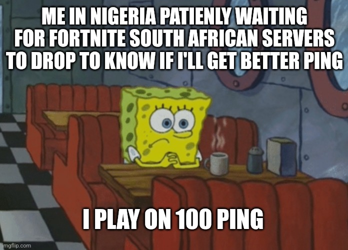 Patiently waiting for fortnite south african servers to drop | ME IN NIGERIA PATIENLY WAITING FOR FORTNITE SOUTH AFRICAN SERVERS TO DROP TO KNOW IF I'LL GET BETTER PING; I PLAY ON 100 PING | image tagged in patiently waiting | made w/ Imgflip meme maker