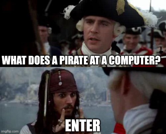 Enter | WHAT DOES A PIRATE AT A COMPUTER? ENTER | image tagged in jack sparrow you have heard of me | made w/ Imgflip meme maker