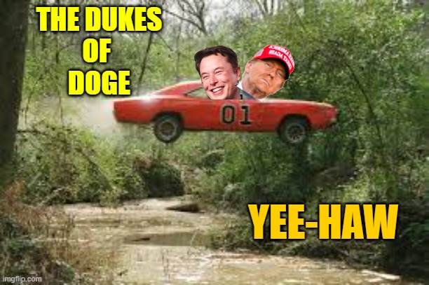 THE DUKES OF USDS ( Feds digital services branch established by OBAMA ) | THE DUKES
OF 
DOGE; YEE-HAW | image tagged in dukes of hazard,the amazing digital circus,tech support,elon musk,trump,president trump | made w/ Imgflip meme maker