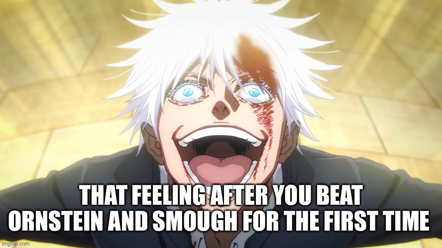 Gojo laughing | THAT FEELING AFTER YOU BEAT ORNSTEIN AND SMOUGH FOR THE FIRST TIME | image tagged in gojo laughing | made w/ Imgflip meme maker