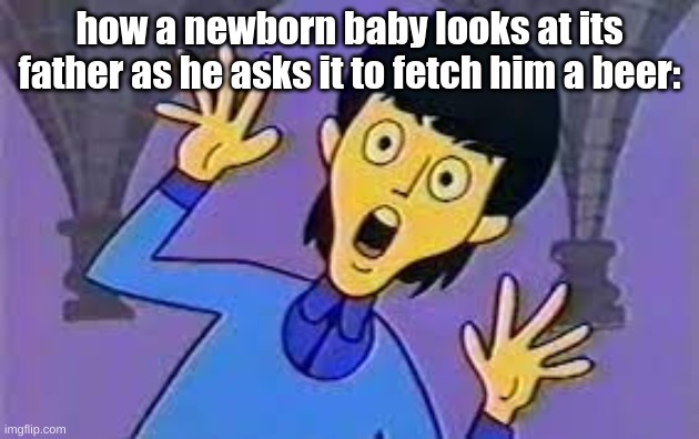 poor child. (basically a Beatles meme. BABM for short) | how a newborn baby looks at its father as he asks it to fetch him a beer: | image tagged in babm,the beatles,beatles,cartoon | made w/ Imgflip meme maker