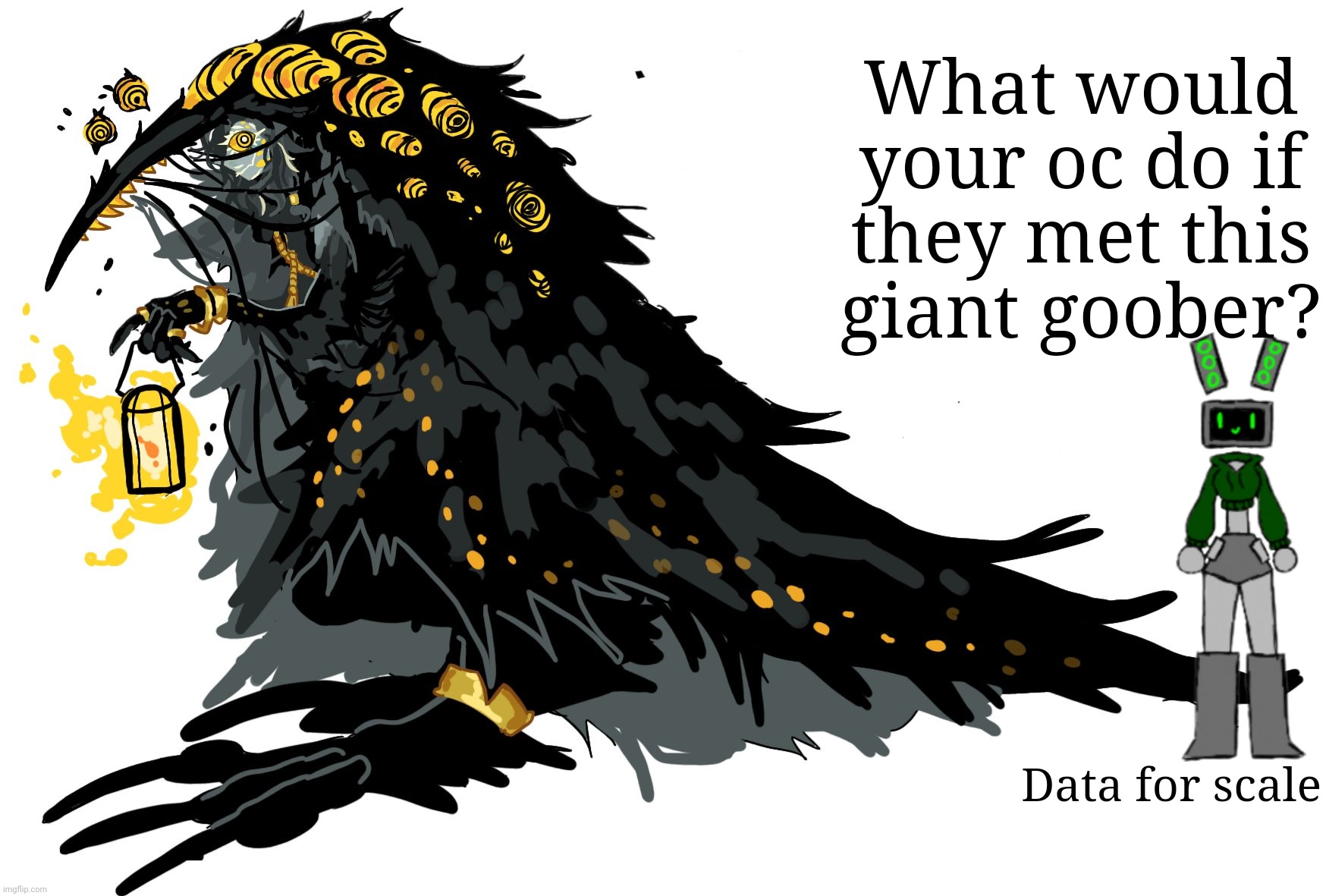 This version can talk | What would your oc do if they met this giant goober? Data for scale | made w/ Imgflip meme maker