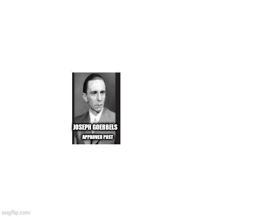 Make your own meme | JOSEPH GOEBBELS; APPROVED POST | image tagged in make your own meme | made w/ Imgflip meme maker