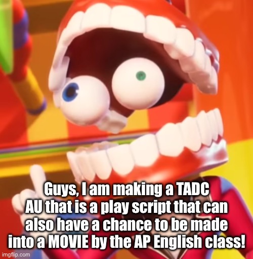 Yo! | Guys, I am making a TADC AU that is a play script that can also have a chance to be made into a MOVIE by the AP English class! | image tagged in ah -caine | made w/ Imgflip meme maker