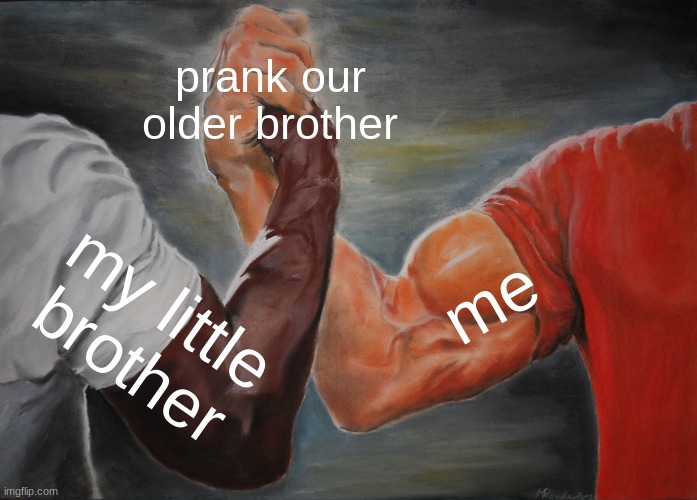 Epic Handshake | prank our older brother; me; my little brother | image tagged in memes,epic handshake | made w/ Imgflip meme maker