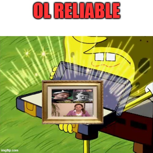 Old Reliable | OL RELIABLE | image tagged in old reliable | made w/ Imgflip meme maker