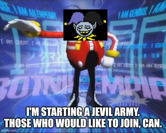 attention all jevils | I'M STARTING A JEVIL ARMY. THOSE WHO WOULD LIKE TO JOIN, CAN. | image tagged in eggman's announcement | made w/ Imgflip meme maker